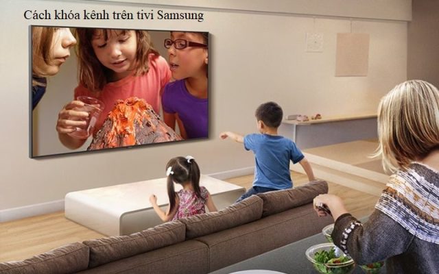 Cách khóa kênh trên tivi Samsung ở các Model siêu chi tiết