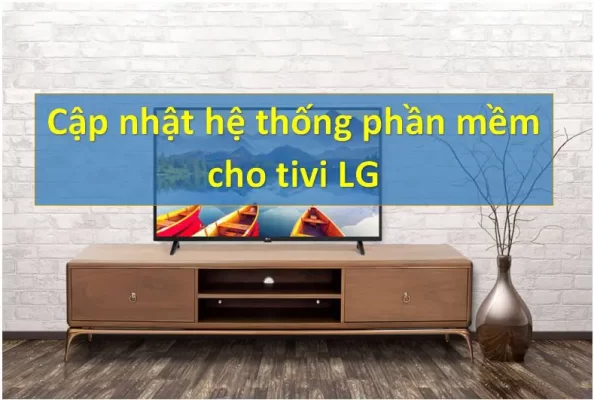 Lợi ích của việc cập nhật phần mềm hệ thống cho tivi LG