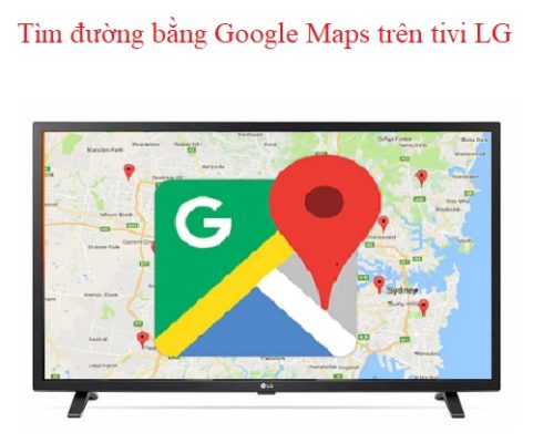Mẹo vặt hay: Sử dụng Google Maps trên tivi LG để tìm đường