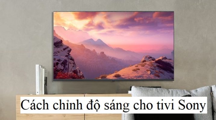 Hướng dẫn chỉnh độ sáng cho tivi Sony đơn giản nhất