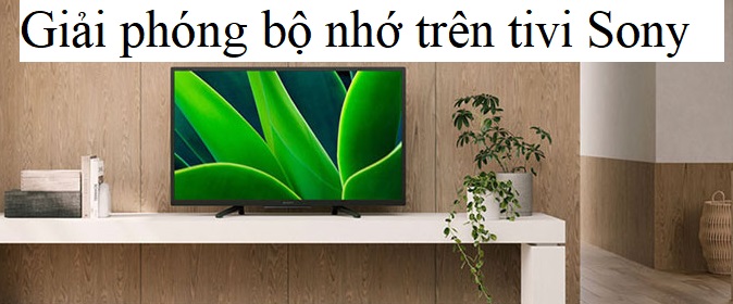Giải phóng bộ nhớ tivi Sony ai cũng làm được