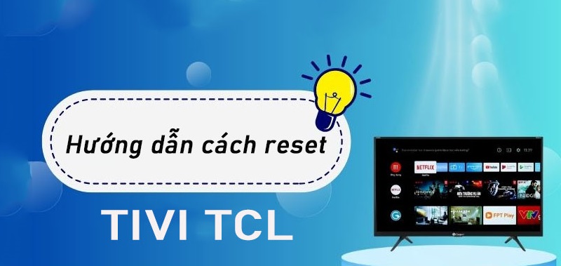 Hướng dẫn cách reset lại tivi TCL nhanh chóng và đơn giản