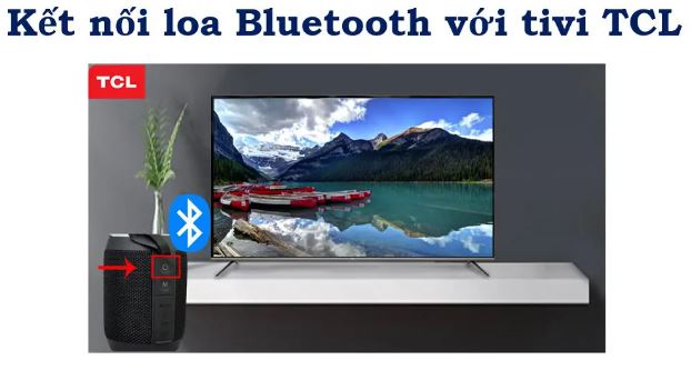 Hướng dẫn chi tiết A - Z kết nối loa Bluetooth với tivi TCL