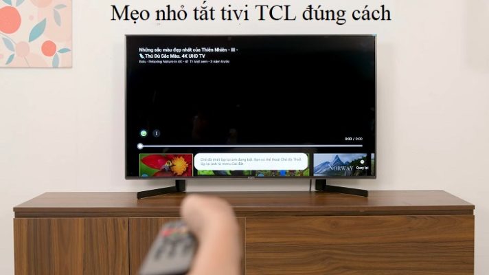 Mẹo nhỏ tắt tivi TCL đúng cách giúp kéo dài tuổi thọ tivi