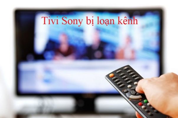 Tivi Sony bị loạn kênh - Cách xử lý nhanh chóng và hiệu quả