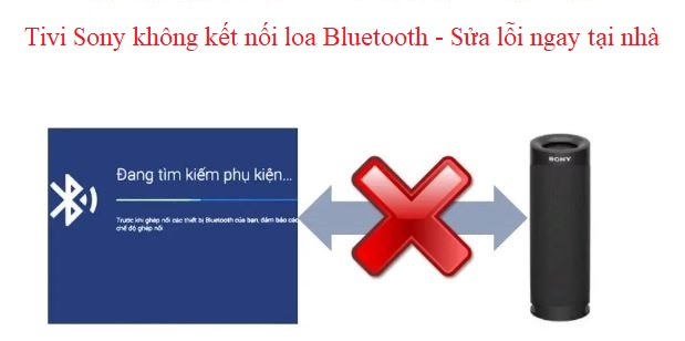 Tivi Sony không kết nối loa Bluetooth - Sửa lỗi ngay tại nhà