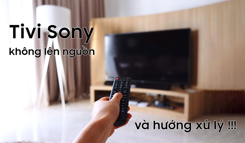 Khắc phục lỗi tivi Sony không lên nguồn hiệu quả 100% tại nhà