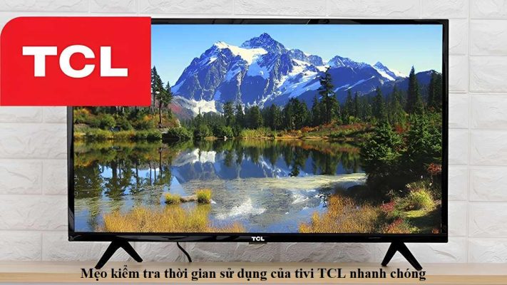 Mẹo kiểm tra thời gian sử dụng của tivi TCL nhanh chóng