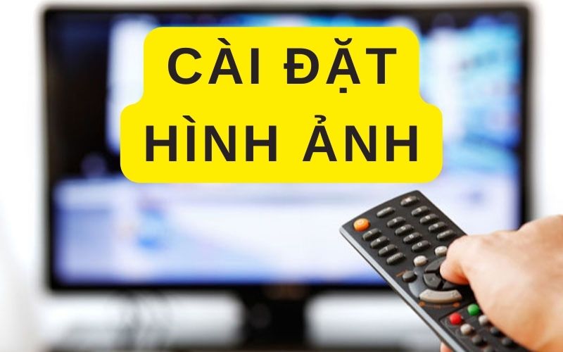 Cài đặt lại hình ảnh của Tivi