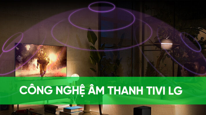 Khám phá công nghệ âm thanh trên tivi LG hiện đại nhất