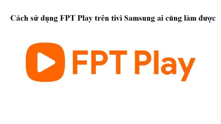 Cách sử dụng FPT Play trên tivi Samsung ai cũng làm được