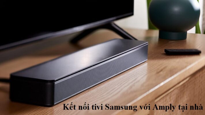 Kinh nghiệm hay: Kết nối tivi Samsung với Amply tại nhà