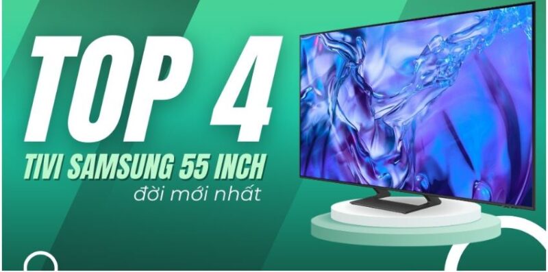Bật mí top 4 tivi Samsung 55 inch mới nhất 2024 nên mua