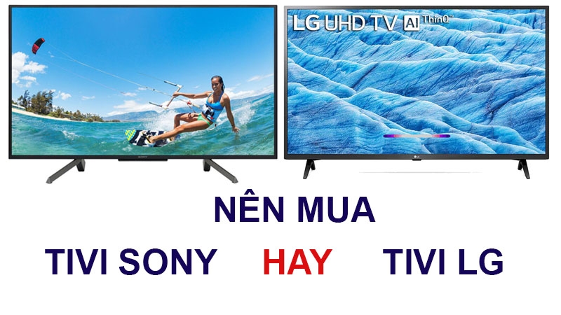 Nên mua Tivi Sony hay LG?