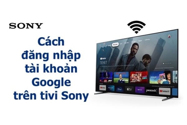 Mẹo hay đăng nhập tài khoản Google trên tivi Sony nhanh chóng