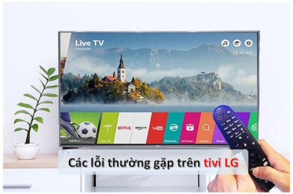 Tổng hợp lỗi hay gặp trên tivi LG bạn nên biết