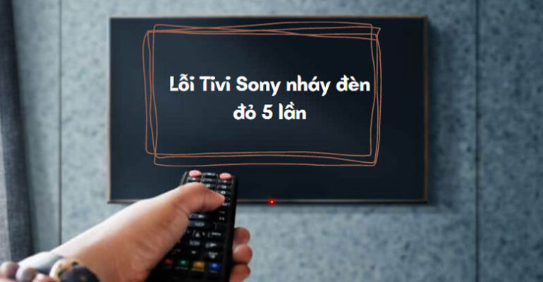 Cần làm gì khi Tivi Sony 43w800c nháy đèn đỏ 5 nhịp?