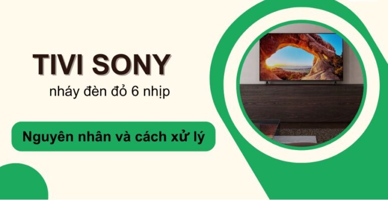 Phải làm gì khi tivi Sony nháy đèn đỏ 6 nhịp?