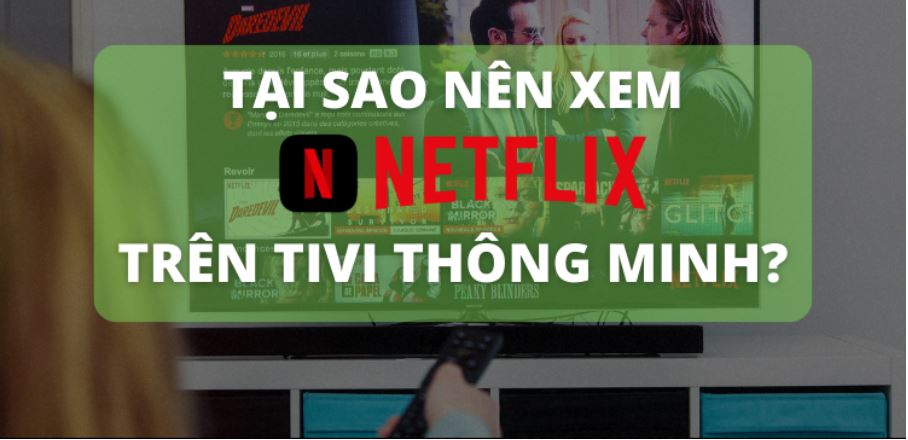Tại sao nên xem Netflix trên Tivi?