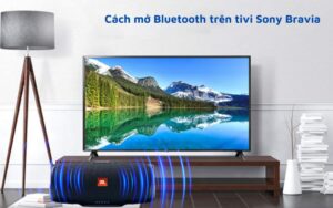 Bật Bluetooth trên tivi Sony Bravia đơn giản nhất