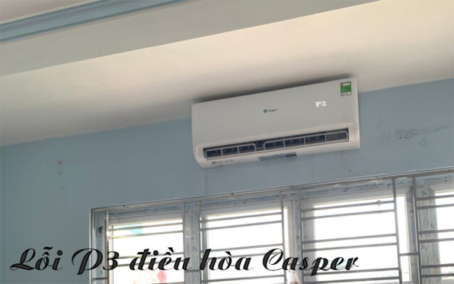 Lỗi P3 điều hòa Casper do đâu? Cách sửa như thế nào?