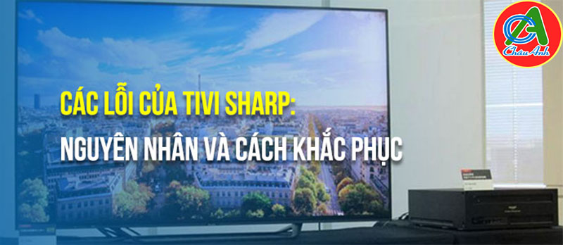 Các lỗi của tivi Sharp thường gặp bạn nên biết