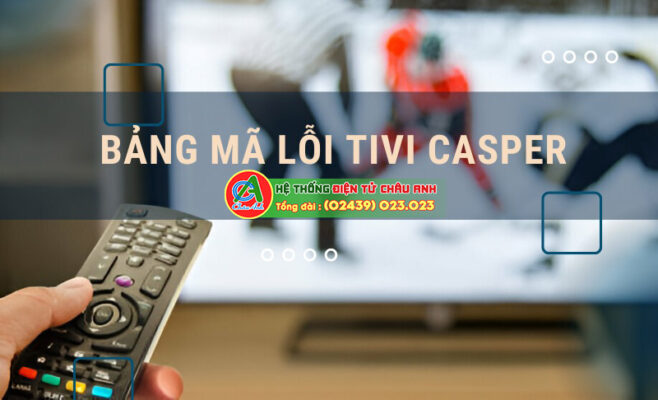 Bảng mã lỗi tivi Casper bạn cần biết