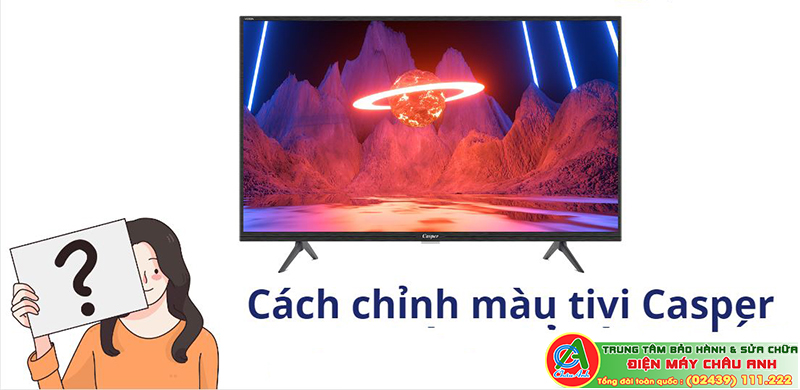 Cách chỉnh màu tivi Casper cho hình ảnh đẹp nhất