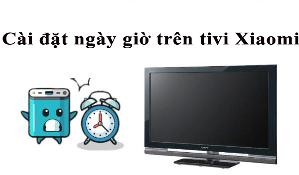 Cài đặt ngày giờ trên tivi Xiaomi