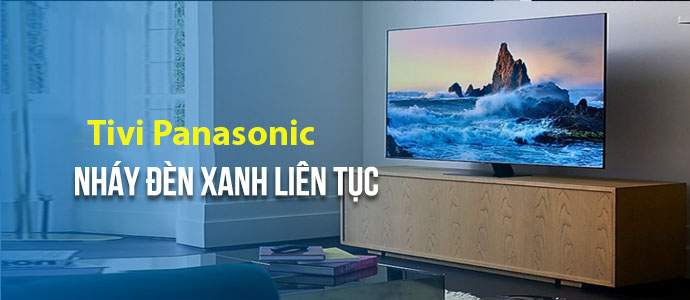Tivi Panasonic nháy đèn xanh